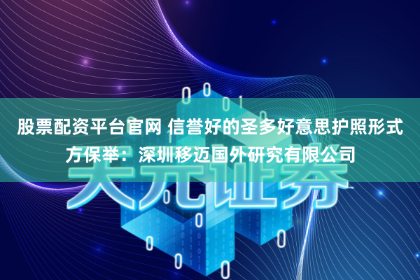 股票配资平台官网 信誉好的圣多好意思护照形式方保举：深圳移迈国外研究有限公司